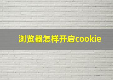 浏览器怎样开启cookie