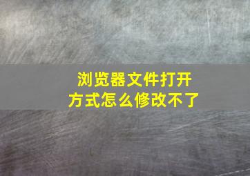 浏览器文件打开方式怎么修改不了