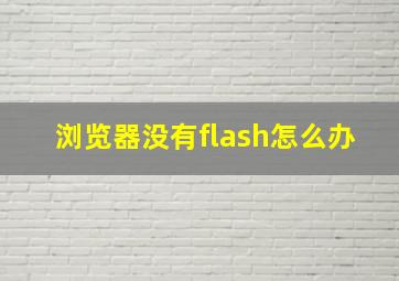 浏览器没有flash怎么办