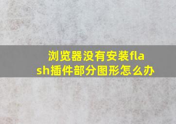 浏览器没有安装flash插件部分图形怎么办