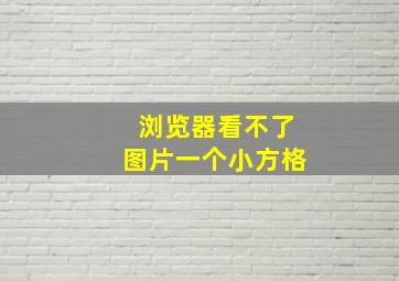 浏览器看不了图片一个小方格