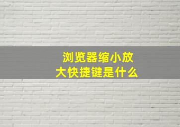 浏览器缩小放大快捷键是什么