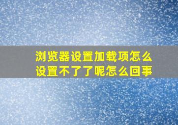 浏览器设置加载项怎么设置不了了呢怎么回事