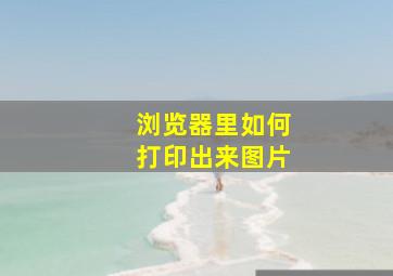 浏览器里如何打印出来图片