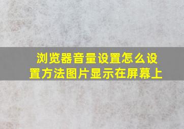 浏览器音量设置怎么设置方法图片显示在屏幕上