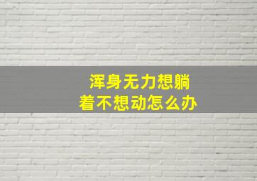 浑身无力想躺着不想动怎么办