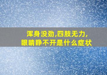 浑身没劲,四肢无力,眼睛睁不开是什么症状