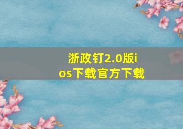 浙政钉2.0版ios下载官方下载