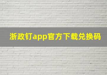 浙政钉app官方下载兑换码