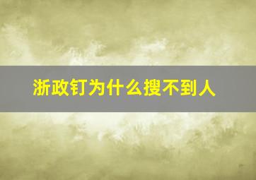 浙政钉为什么搜不到人