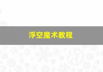 浮空魔术教程