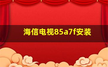 海信电视85a7f安装