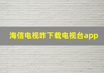 海信电视咋下载电视台app