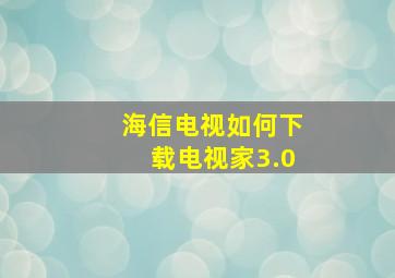 海信电视如何下载电视家3.0