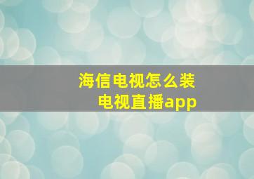 海信电视怎么装电视直播app