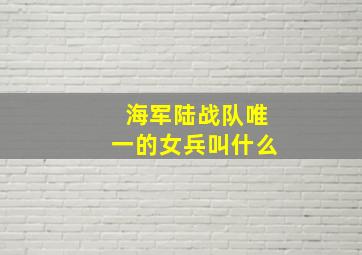 海军陆战队唯一的女兵叫什么