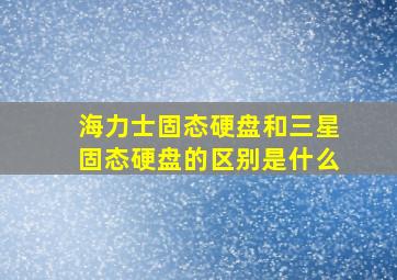 海力士固态硬盘和三星固态硬盘的区别是什么