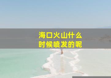 海口火山什么时候喷发的呢