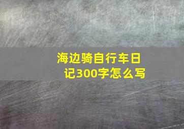 海边骑自行车日记300字怎么写