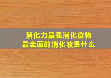 消化力最强消化食物最全面的消化液是什么