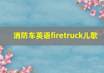 消防车英语firetruck儿歌