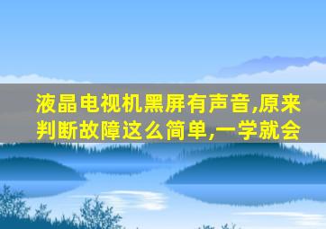 液晶电视机黑屏有声音,原来判断故障这么简单,一学就会