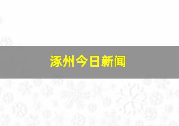 涿州今日新闻