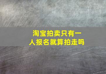 淘宝拍卖只有一人报名就算拍走吗