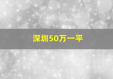 深圳50万一平