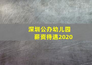 深圳公办幼儿园薪资待遇2020