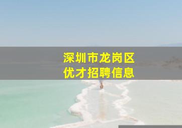 深圳市龙岗区优才招聘信息