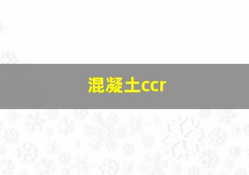 混凝土ccr