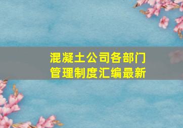 混凝土公司各部门管理制度汇编最新