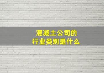 混凝土公司的行业类别是什么