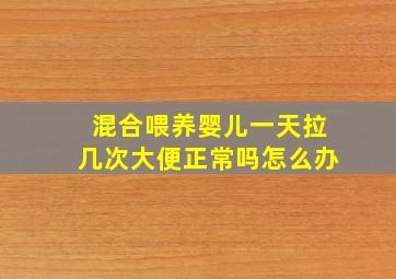 混合喂养婴儿一天拉几次大便正常吗怎么办