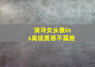 清冷女头像ins高级质感不露脸