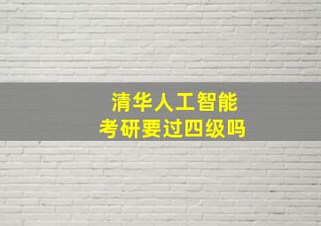 清华人工智能考研要过四级吗