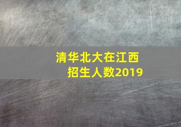 清华北大在江西招生人数2019