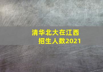 清华北大在江西招生人数2021