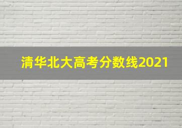 清华北大高考分数线2021