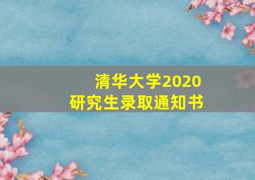 清华大学2020研究生录取通知书