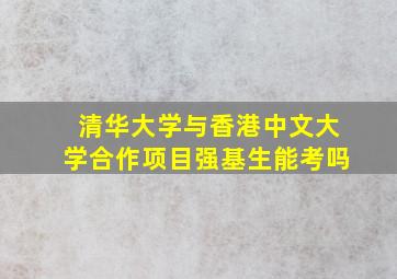 清华大学与香港中文大学合作项目强基生能考吗