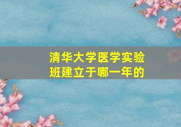 清华大学医学实验班建立于哪一年的