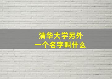 清华大学另外一个名字叫什么