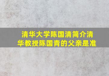 清华大学陈国清简介清华教授陈国青的父亲是准