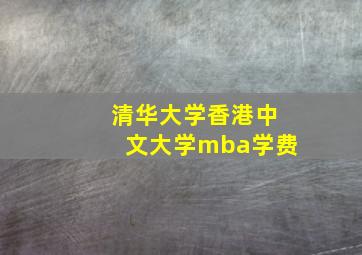 清华大学香港中文大学mba学费