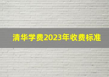 清华学费2023年收费标准