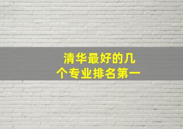 清华最好的几个专业排名第一