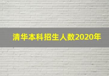 清华本科招生人数2020年