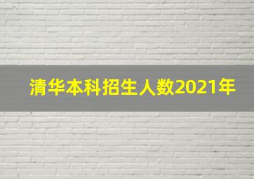 清华本科招生人数2021年